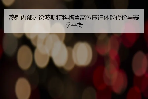 热刺内部讨论波斯特科格鲁高位压迫体能代价与赛季平衡